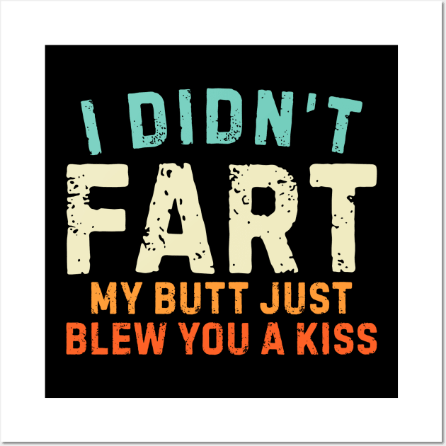 I Didnt Fart My Butt Blew You A Kiss Wall Art by unaffectedmoor